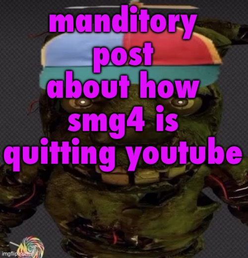 another temp | manditory post about how smg4 is quitting youtube | image tagged in another temp | made w/ Imgflip meme maker