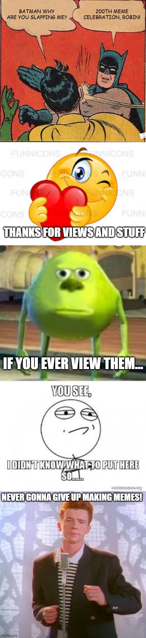 THANK Y'ALL SO MUCH | BATMAN WHY ARE YOU SLAPPING ME? 200TH MEME CELEBRATION, ROBIN! THANKS FOR VIEWS AND STUFF; IF YOU EVER VIEW THEM... NEVER GONNA GIVE UP MAKING MEMES! | image tagged in memes,celebration,batman slapping robin,heart,mike wazowski,funny | made w/ Imgflip meme maker