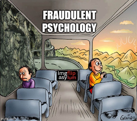 Frayed Ends of Sanity | FRAUDULENT; PSYCHOLOGY | image tagged in two guys on a bus,fraud,psychology,reality check,asylum,roll safe | made w/ Imgflip meme maker