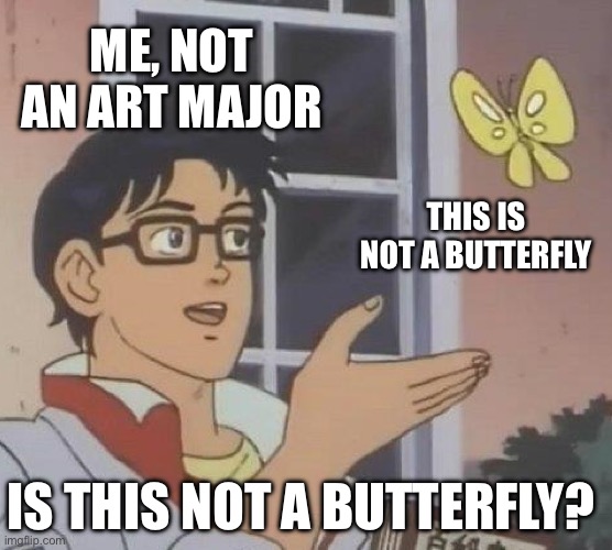 Is This A Pigeon Meme | ME, NOT AN ART MAJOR; THIS IS NOT A BUTTERFLY; IS THIS NOT A BUTTERFLY? | image tagged in memes,is this a pigeon | made w/ Imgflip meme maker