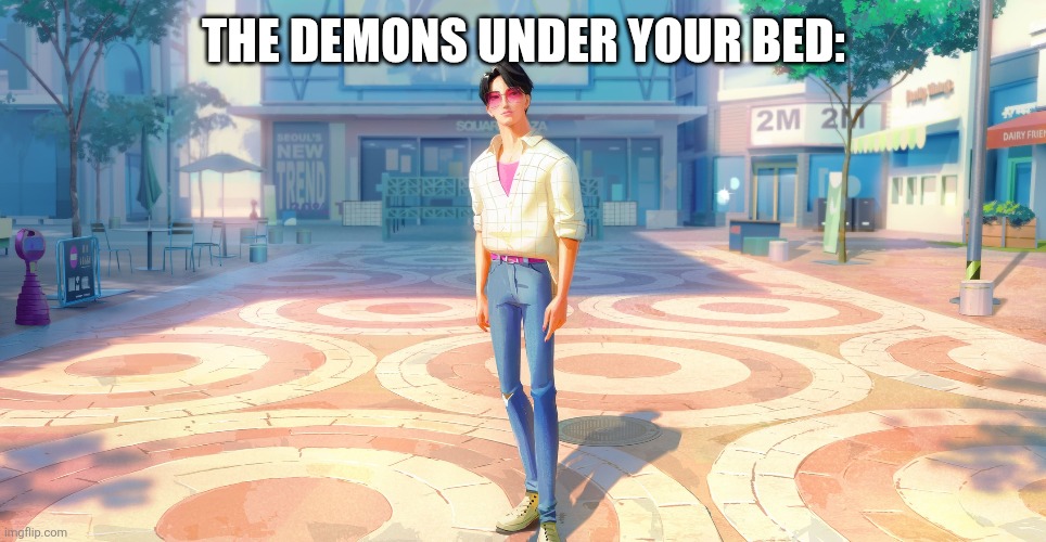 THE DEMONS UNDER YOUR BED: | made w/ Imgflip meme maker