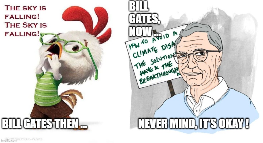 Fear Mongering Gates | BILL GATES, NOW ... BILL GATES THEN ...                        NEVER MIND, IT'S OKAY ! | image tagged in chicken little | made w/ Imgflip meme maker