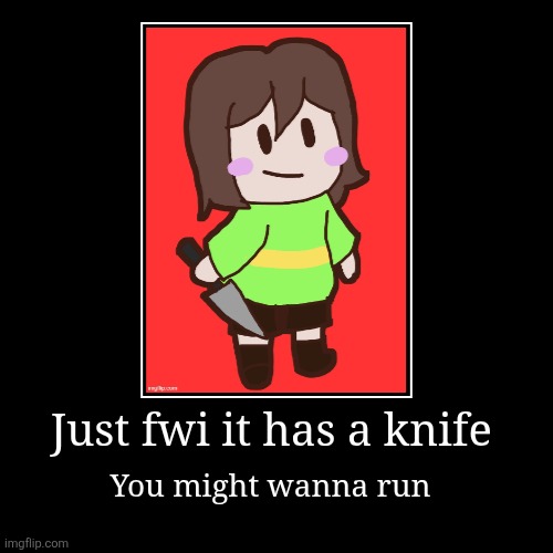 Idk what to call this | Just fwi it has a knife | You might wanna run | image tagged in funny,demotivationals | made w/ Imgflip demotivational maker
