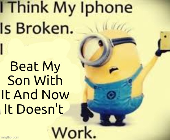 Beat My Son With It And Now It Doesn't | made w/ Imgflip meme maker