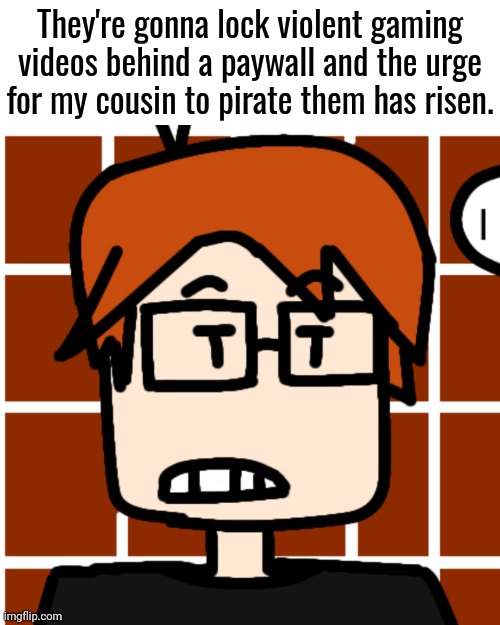 MC has a serious announcement regarding violent video games on UrVideo | They're gonna lock violent gaming videos behind a paywall and the urge for my cousin to pirate them has risen. | image tagged in moscovio may,mc,comics,paywall,urvideo,corporate greed | made w/ Imgflip meme maker