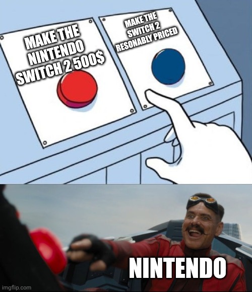 Robotnik Button | MAKE THE SWITCH 2 RESONABLY PRICED; MAKE THE NINTENDO SWITCH 2 500$; NINTENDO | image tagged in robotnik button | made w/ Imgflip meme maker