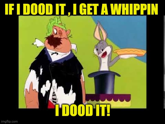 If I dood it | IF I DOOD IT , I GET A WHIPPIN I DOOD IT! | image tagged in if i dood it | made w/ Imgflip meme maker