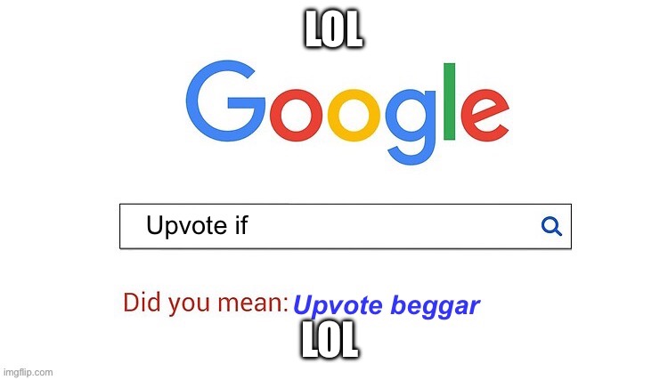 LOL LOL | image tagged in did you mean upvote beggar | made w/ Imgflip meme maker