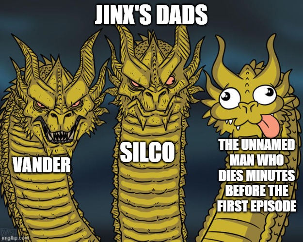 Day 338 of Arcane memes until the next season/series comes out. | JINX'S DADS; THE UNNAMED MAN WHO DIES MINUTES BEFORE THE FIRST EPISODE; SILCO; VANDER | image tagged in three-headed dragon,arcane | made w/ Imgflip meme maker