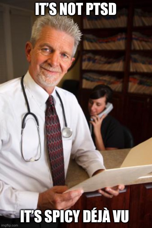PTSD | IT’S NOT PTSD IT’S SPICY DÉJÀ VU | image tagged in scumbag psychiatrist,ptsd,spicy | made w/ Imgflip meme maker