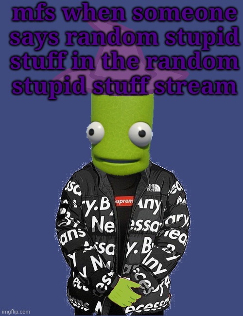 SPOOKY epilektoi drip | mfs when someone says random stupid stuff in the random stupid stuff stream | image tagged in spooky epilektoi drip | made w/ Imgflip meme maker