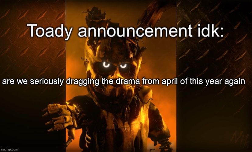 used my first temp bc i felt like it | are we seriously dragging the drama from april of this year again | image tagged in toady announcement | made w/ Imgflip meme maker