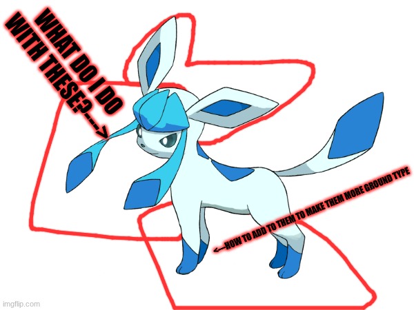 WHAT DO I DO WITH THESE?---> <---HOW TO ADD TO THEM TO MAKE THEM MORE GROUND TYPE | made w/ Imgflip meme maker