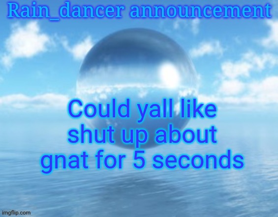 Rain$ | Could yall like shut up about gnat for 5 seconds | image tagged in rain | made w/ Imgflip meme maker