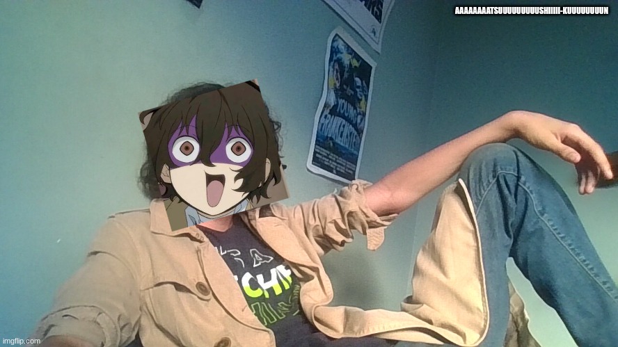 I got the trenchcoat | AAAAAAAATSUUUUUUUUUSHIIIII-KUUUUUUUUN | image tagged in bsd,dazai,anime,halloween costume | made w/ Imgflip meme maker