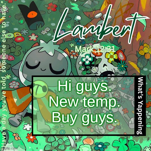 gtg bye love you. | Hi guys.
New temp.
Buy guys. | image tagged in lambert's love everyone template | made w/ Imgflip meme maker