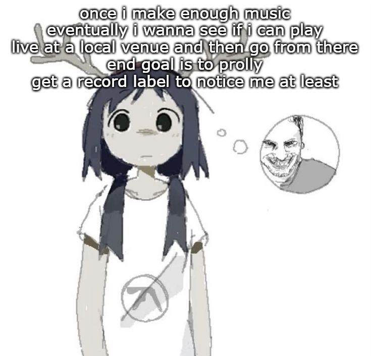 obviously i gotta work more and polish up my stuff and upgrade, but i wanna get serious now | once i make enough music eventually i wanna see if i can play live at a local venue and then go from there
end goal is to prolly get a record label to notice me at least | image tagged in guhhhh | made w/ Imgflip meme maker