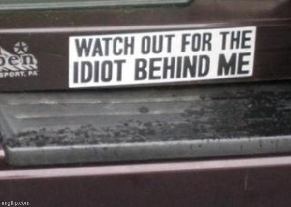 Bumper sticker | image tagged in repost,bumper sticker | made w/ Imgflip meme maker