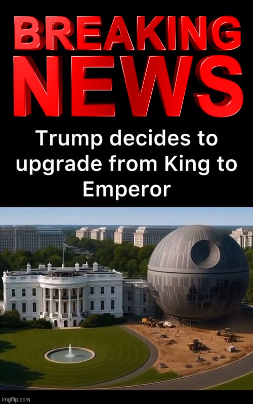 That’s just a mini Death Star. Nothing to be alarmed about… | image tagged in political meme,president trump,king to emperor,death star,breaking news | made w/ Imgflip meme maker