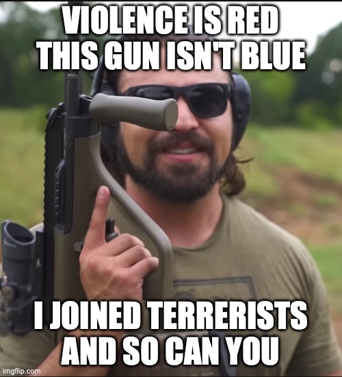 terrerists | VIOLENCE IS RED
THIS GUN ISN'T BLUE; I JOINED TERRERISTS AND SO CAN YOU | image tagged in guns | made w/ Imgflip meme maker