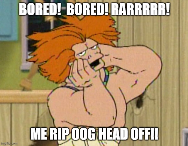 Me Oog Bored | BORED!  BORED! RARRRRR! ME RIP OOG HEAD OFF!! | image tagged in aqua teen hunger force,oog bored,bored | made w/ Imgflip meme maker
