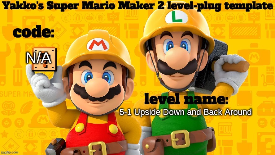 working on a level, starts in underground day and goes back and forth between underground night | N/A; 5-1 Upside Down and Back Around | image tagged in yakko's super mario maker 2 level sharing template | made w/ Imgflip meme maker
