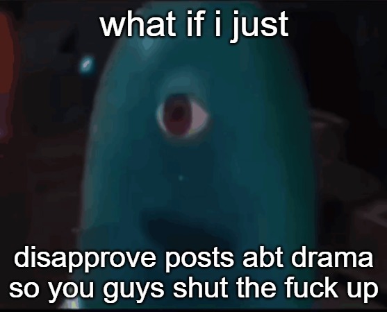 bob | what if i just; disapprove posts abt drama so you guys shut the fuck up | image tagged in bob | made w/ Imgflip meme maker
