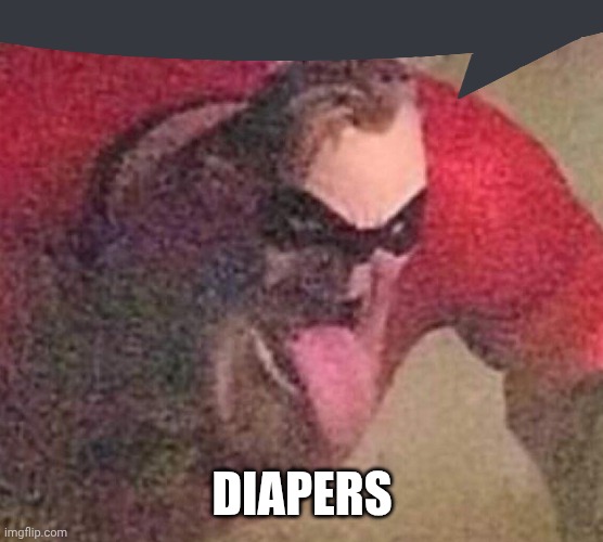 . | DIAPERS | image tagged in mr incredible tongue | made w/ Imgflip meme maker