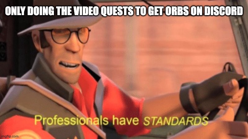 Discord Orbs | ONLY DOING THE VIDEO QUESTS TO GET ORBS ON DISCORD | image tagged in professionals have standards,discord,low effort,cheapskate | made w/ Imgflip meme maker