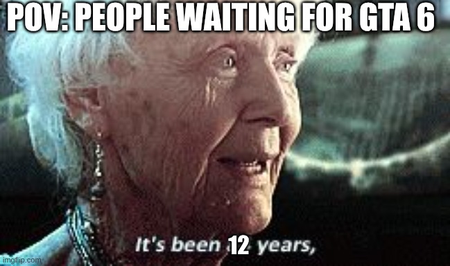 Still waiting... | POV: PEOPLE WAITING FOR GTA 6; 12 | image tagged in old lady titanic | made w/ Imgflip meme maker