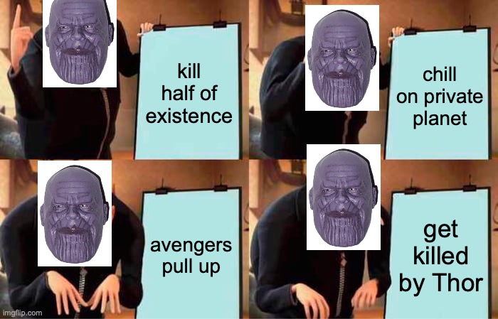 Gru's Plan Meme | kill half of existence; chill on private planet; avengers pull up; get killed by Thor | image tagged in memes,gru's plan | made w/ Imgflip meme maker