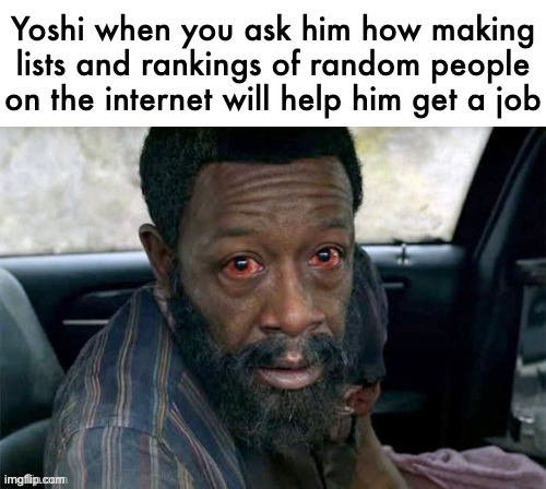 Yoshi when you ask him how making lists and rankings of random people on the internet will help him get a job | made w/ Imgflip meme maker