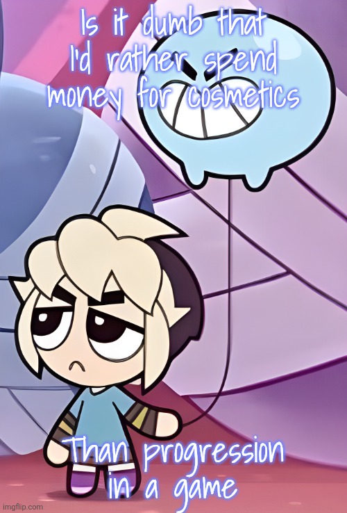 Gus | Is it dumb that I'd rather spend money for cosmetics; Than progression in a game | image tagged in gus | made w/ Imgflip meme maker