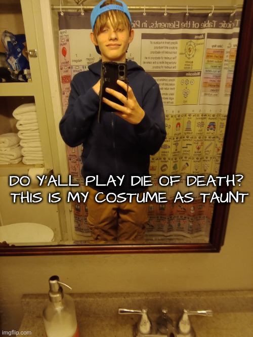 DO Y'ALL PLAY DIE OF DEATH? 
THIS IS MY COSTUME AS TAUNT | made w/ Imgflip meme maker