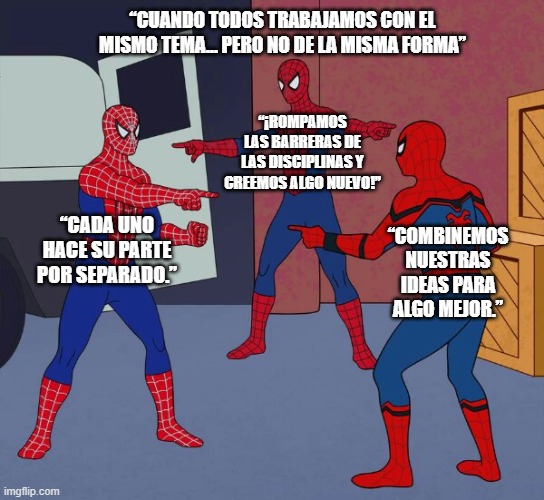 Spider Man Triple | “CADA UNO HACE SU PARTE POR SEPARADO.” “¡ROMPAMOS LAS BARRERAS DE LAS DISCIPLINAS Y CREEMOS ALGO NUEVO!” “COMBINEMOS NUESTRAS IDEAS PARA ALG | image tagged in spider man triple | made w/ Imgflip meme maker