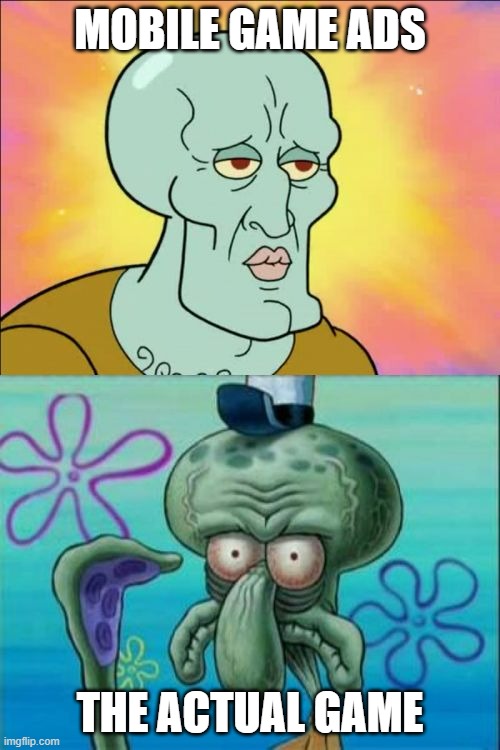 Mobile game ads be like | MOBILE GAME ADS; THE ACTUAL GAME | image tagged in memes,squidward,mobile game ads,meme,funny memes,relatable memes | made w/ Imgflip meme maker