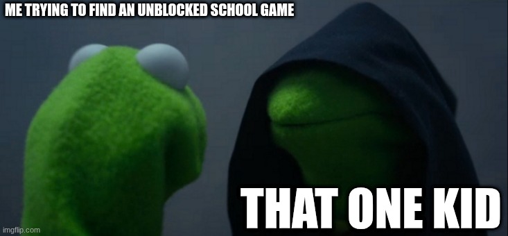 GoGuardian be like | ME TRYING TO FIND AN UNBLOCKED SCHOOL GAME; THAT ONE KID | image tagged in memes,evil kermit | made w/ Imgflip meme maker