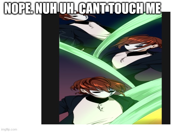 this is a 8 year old | NOPE. NUH UH. CANT TOUCH ME | image tagged in tbate,child,8 year old,anime,dodge,nope | made w/ Imgflip meme maker