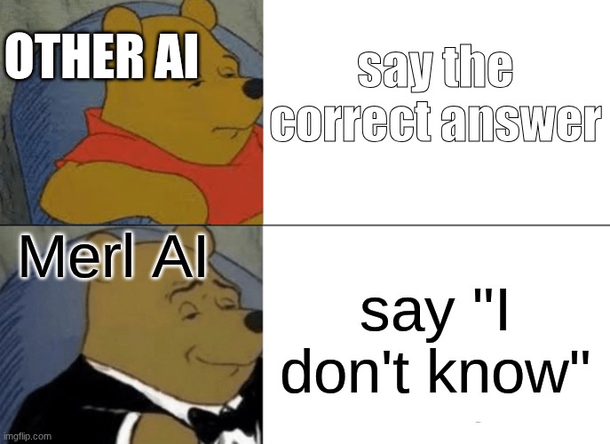 new upd be like | OTHER AI; say the correct answer; Merl AI; say "I don't know" | image tagged in memes,tuxedo winnie the pooh | made w/ Imgflip meme maker