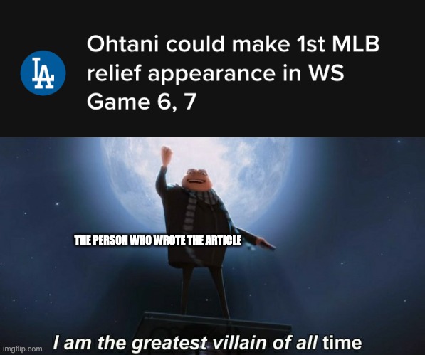 What on earth | THE PERSON WHO WROTE THE ARTICLE | image tagged in i am the greatest villain of all time,memes,bruh,67,baseball,world series | made w/ Imgflip meme maker