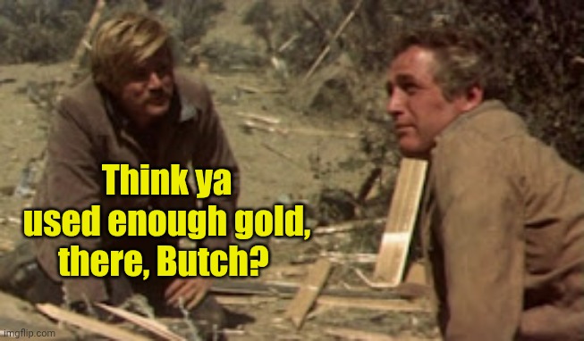 Think ya used enough gold, there, Butch? | made w/ Imgflip meme maker
