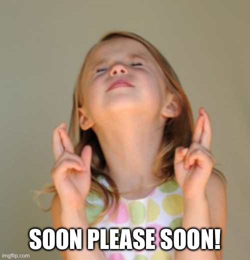 fingers crossed | SOON PLEASE SOON! | image tagged in fingers crossed | made w/ Imgflip meme maker