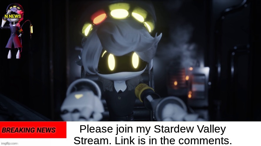 Pls join my stream | Please join my Stardew Valley Stream. Link is in the comments. | image tagged in n's news | made w/ Imgflip meme maker