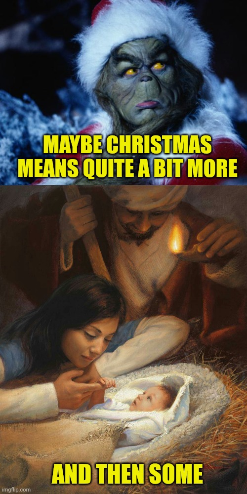 MAYBE CHRISTMAS MEANS QUITE A BIT MORE; AND THEN SOME | image tagged in grinch,jesus baby | made w/ Imgflip meme maker