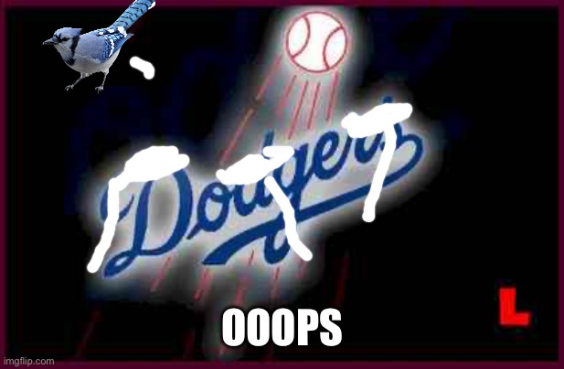 Blue Jays vs Dodgers | OOOPS | image tagged in dodgers | made w/ Imgflip meme maker