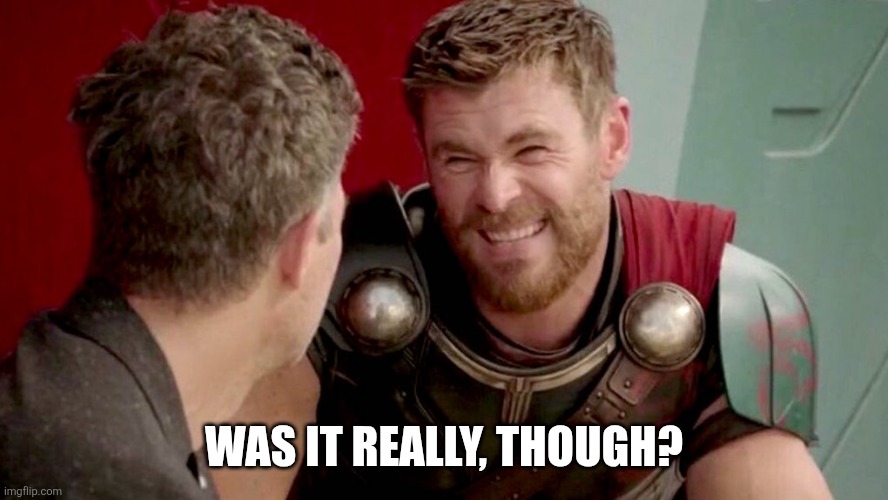 is it really though | WAS IT REALLY, THOUGH? | image tagged in is it really though | made w/ Imgflip meme maker