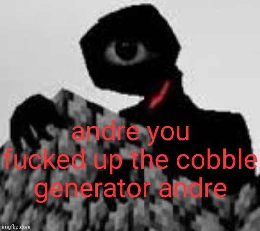 me when the ass is similation | andre you fucked up the cobble generator andre | made w/ Imgflip meme maker