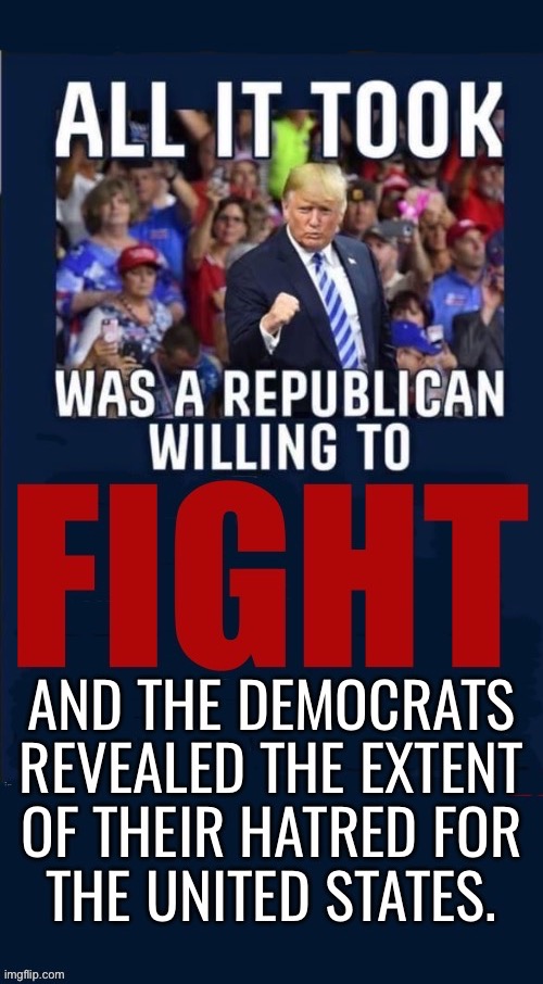 That’s all it took and they hate him for it… | image tagged in political meme,president trump,fight,democrats,they hate this country | made w/ Imgflip meme maker