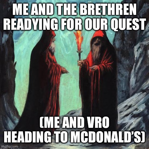 Let’s go my brethren | ME AND THE BRETHREN READYING FOR OUR QUEST; (ME AND VRO HEADING TO MCDONALD’S) | image tagged in wizard | made w/ Imgflip meme maker