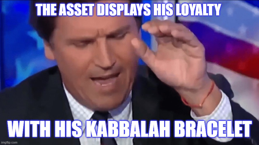 THE ASSET DISPLAYS HIS LOYALTY; WITH HIS KABBALAH BRACELET | image tagged in politics | made w/ Imgflip meme maker